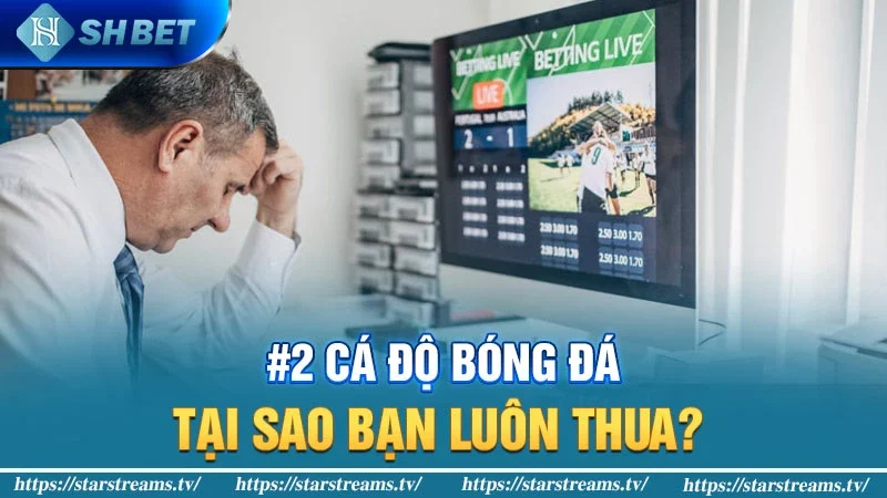 #6 lý do khiến bạn thường thua trong cá độ bóng đá 2 #2 Cá độ bóng đá: Tại sao bạn luôn thua?