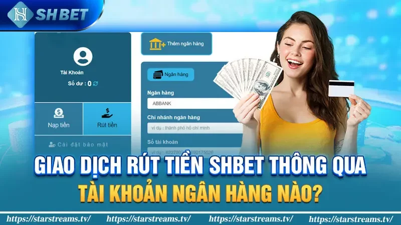 Rút tiền Shbet: Nhanh chóng, đơn giản, an toàn 1 Giao dịch rút tiền Shbet thông qua tài khoản ngân hàng nào?